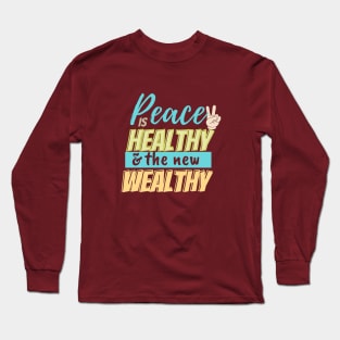 Peace is healthy and the new wealthy Long Sleeve T-Shirt